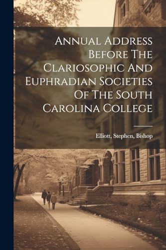 Elliott - Annual Address Before The Clariosophic And Euphradian Societ