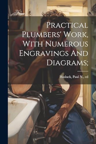 Hasluck - Practical Plumbers' Work, With Numerous Engravings And Diagr