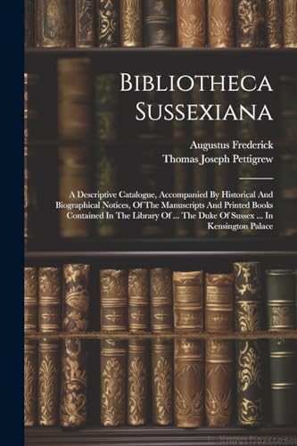 Augustus Frederick ( - Bibliotheca Sussexiana: A Descriptive Catalogue