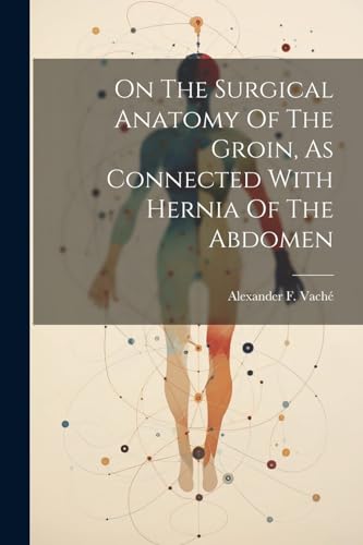 Vach? - On The Surgical Anatomy Of The Groin, As Connected With Hernia