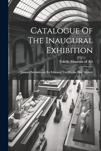 oledo Museum of Art - Catalogue Of The Inaugural Exhibition: January S