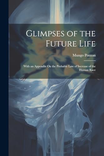 Ponton - Glimpses of the Future Life: With an Appendix On the Probable