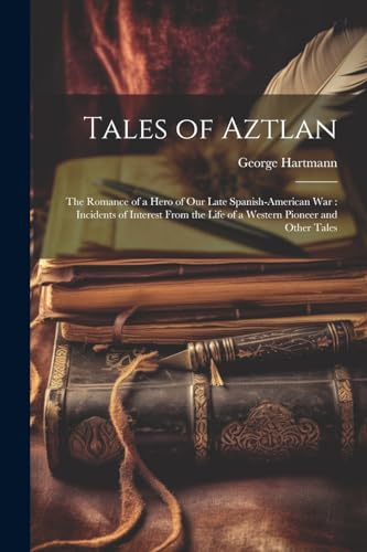 Hartmann - Tales of Aztlan: The Romance of a Hero of Our Late Spanish-