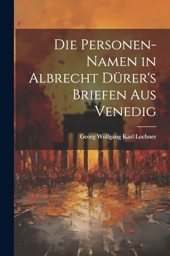 Lochner - Die Personen-Namen in Albrecht D?rer's Briefen Aus Venedig -
