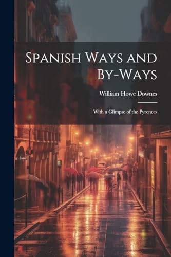 Downes - Spanish Ways and By-Ways: With a Glimpse of the Pyrenees - Ne