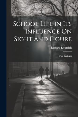 Liebreic - School Life in Its Influence On Sight and Figure: Two Lectu