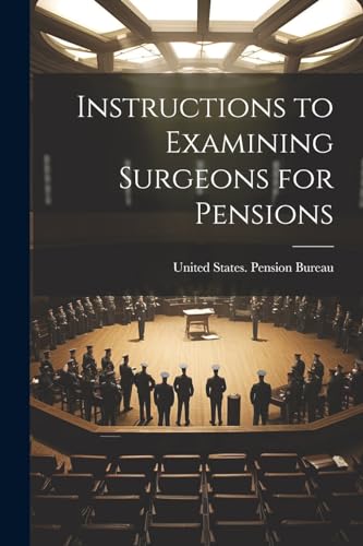 United States. Pensi - Instructions to Examining Surgeons for Pensions