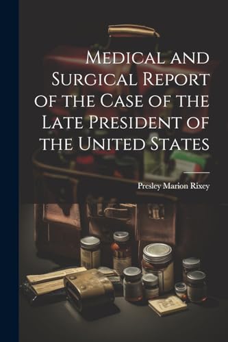 Rixey - Medical and Surgical Report of the Case of the Late President