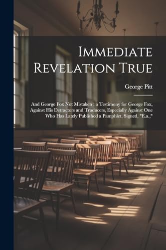 Pitt - Immediate Revelation True: And Fox Not Mistaken ; a Testimony