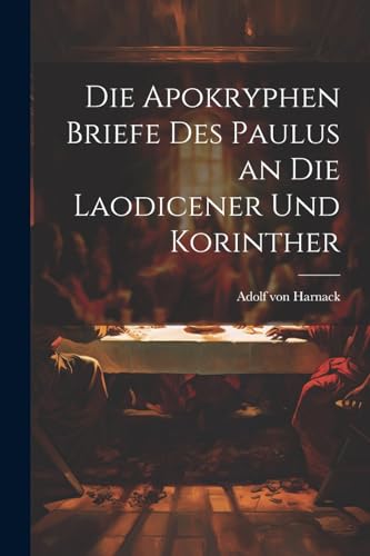 von Harnack - Die Apokryphen Briefe Des Paulus an Die Laodicener Und K