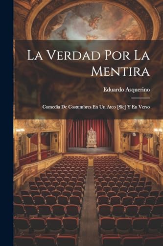 Asquerino - La Verdad Por La Mentira: Comedia De Costumbres En Un Atco