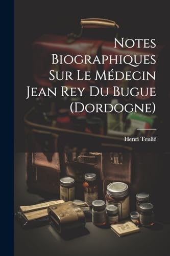 uli? - Notes Biographiques Sur Le M?decin Jean Rey Du Bugue (Dordogne)