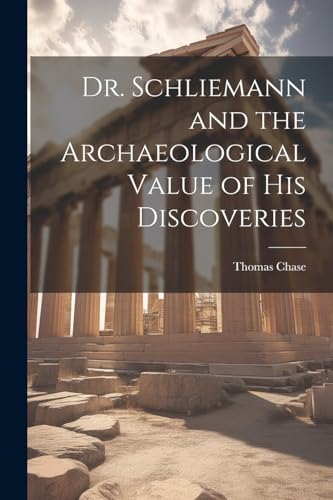 Chas - Dr. Schliemann and the Archaeological Value of His Discoveries