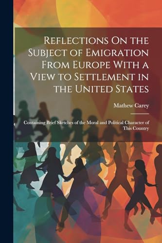 Carey - Reflections On the Subject of Emigration From Europe With a Vi