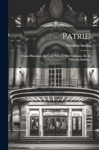 Sardou - Patrie!: Drame Historique, En Cinq Actes Et Huit Tableaux, De