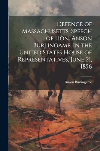 Burlingam - Defence of Massachusetts. Speech of Hon. , in the United