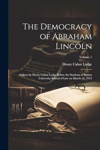 Lodg - Democracy of Abraham Lincoln: Address by Before the Students