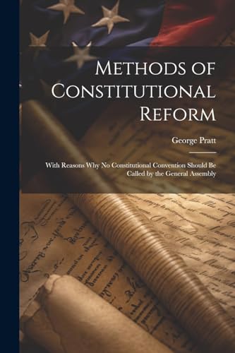Pratt - Methods of Constitutional Reform: With Reasons why no Constitu