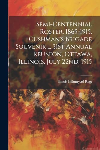 Illinois Infantry. 5 - Semi-centennial Roster, 1865-1915. Cushman's Br