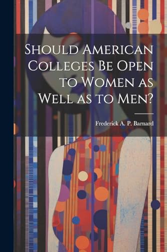 Barnard - Should American Colleges be Open to Women as Well as to men?