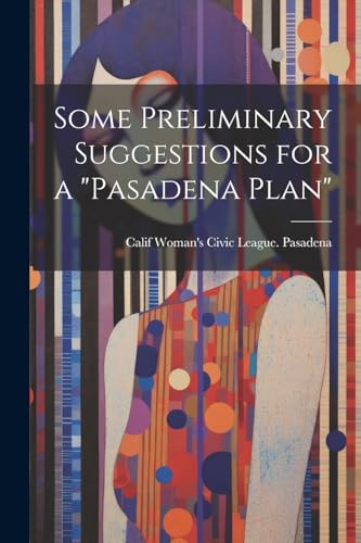 Woman's Civic League - Some Preliminary Suggestions for a "Pasadena Pl
