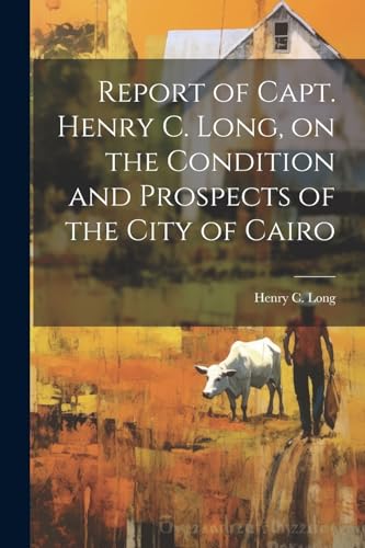 Long - Report of Capt. Henry C. , on the Condition and Prospects of th