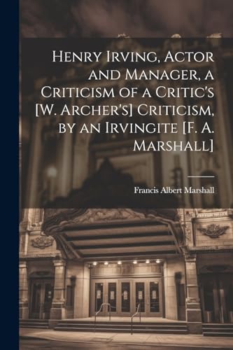 Marshall - Henry Irving, Actor and Manager, a Criticism of a Critic's