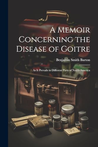 Barton - A Memoir Concerning the Disease of Goitre: As it Prevails in