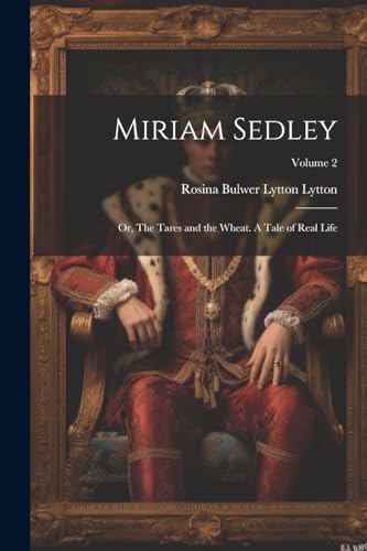 Lytton - Miriam Sedley; or, The Tares and the Wheat. A Tale of Real Li