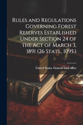 United States. Gener - Rules and Regulations Governing Forest Reserves