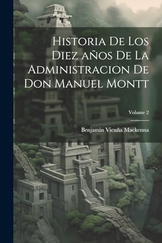 Vicu?a Mackenna - Historia de los diez a?os de la administracion de Do