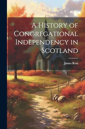 Ross - A History of Congregational Independency in Scotland - New pape