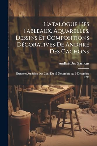 Des Gachons - Catalogue des tableaux, aquarelles, dessins et compositi