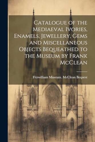 Fitzwilliam Museum. - Catalogue of the Mediaeval Ivories, Enamels, Jew