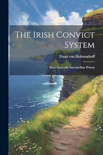 Holtzendorff - Irish Convict System: More Especially Intermediate Pris