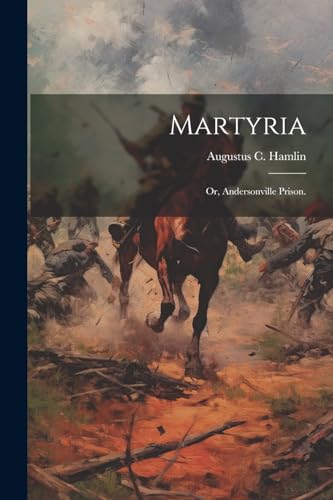 Hamlin - Martyria; or, Andersonville Prison. - New paperback or softba