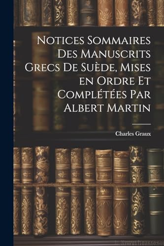 Graux - Notices sommaires des manuscrits grecs de Su?de, mises en ordr
