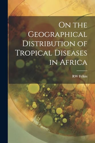 Felkin - On the Geographical Distribution of Tropical Diseases in Afri