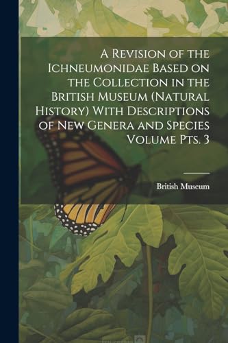 British Museum (Natu - A Revision of the Ichneumonidae Based on the Co