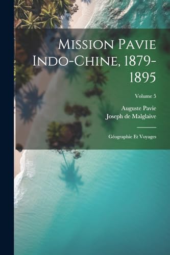 Pavi - Mission Indo-Chine, 1879-1895: G?ographie et voyages; Volume 5