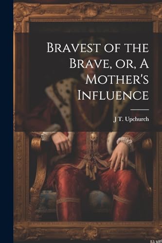 Upchurc - Bravest of the Brave, or, A Mother's Influence - New paperba