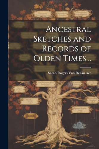 [Van Rensselaer - Ancestral Sketches and Records of Olden Times .. - N