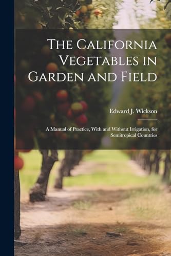 Wickson - California Vegetables in Garden and Field; a Manual of Pract