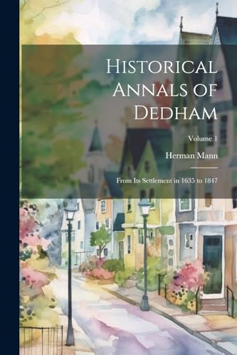 Mann - Historical Annals of Dedham: From its Settlement in 1635 to 184