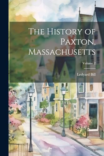 Bill - History of Paxton, Massachusetts; Volume 2 - New paperback or s