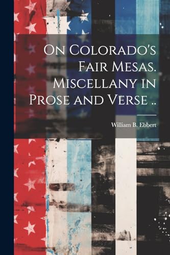 Ebbert - On Colorado's Fair Mesas. Miscellany in Prose and Verse .. -