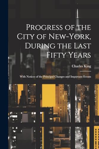 King - Progress of the City of New-York, During the Last Fifty Years;