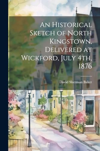 Baker - An Historical Sketch of North Kingstown, Delivered at Wickford