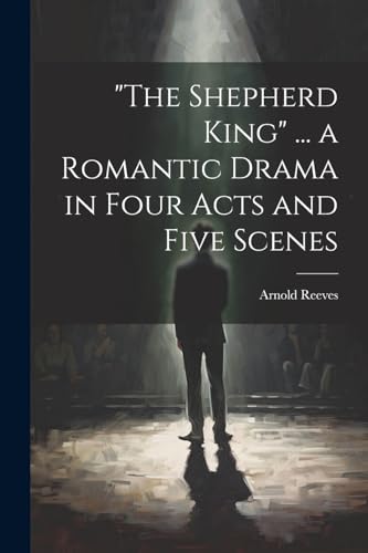 Reeves - "The Shepherd King" ... a Romantic Drama in Four Acts and Fiv