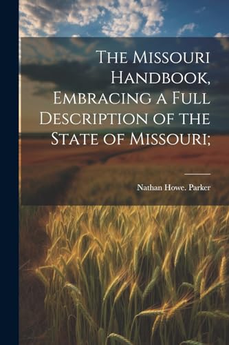 Parker - Missouri Handbook, Embracing a Full Description of the State